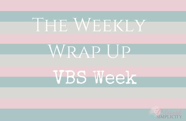 Weekly Wrap Up – VBS Week