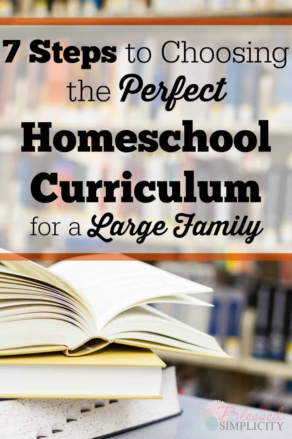 Consider these 7 things when choosing homeschool curriculum for your large family to find your perfect fit!