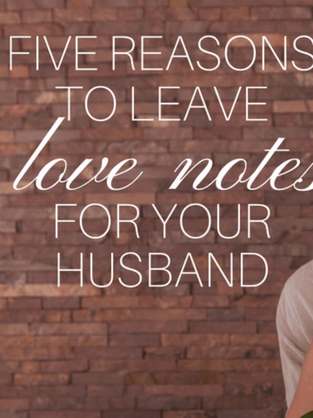 Five Reasons to Leave Love Notes for Your Husbands Story