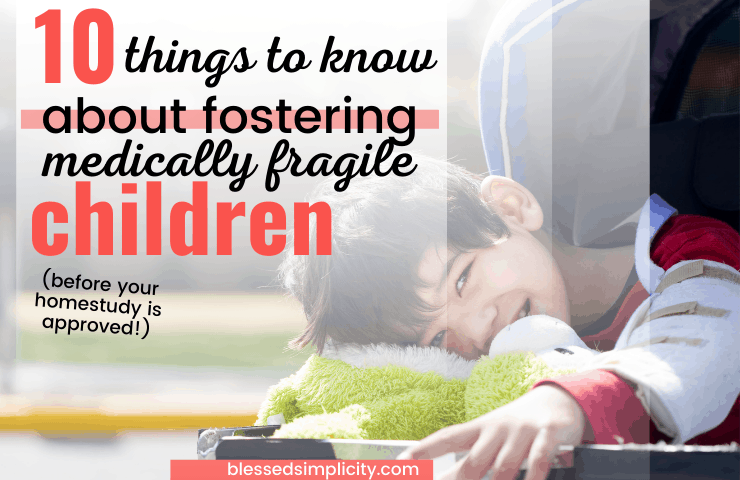 Becoming a foster parent for a medically fragile foster child is extraordinarily difficult and rewarding at the same time.  Foster care for these children is a huge need in the child welfare community.  Find out if medically fragile foster care may be right for you!  | foster parent | foster to adopt | medically complex | special needs foster care | #blessed simplicity #fostercare #fostertoadopt #medicallyfragile